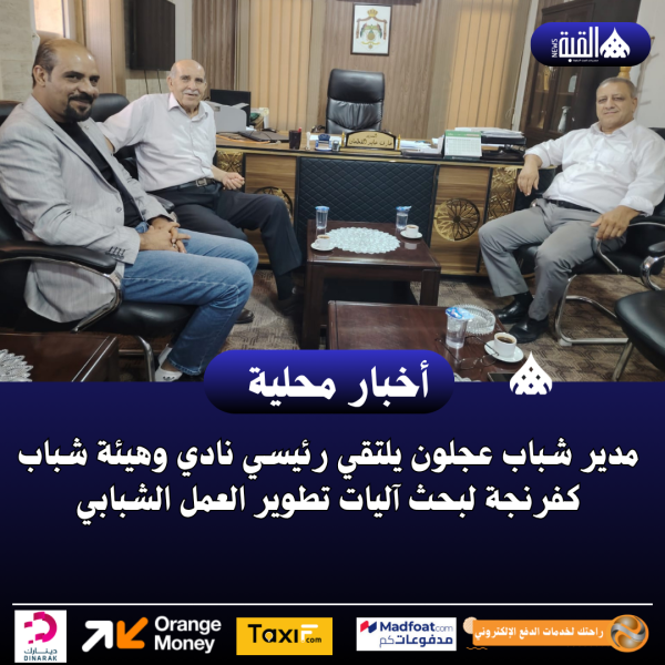 مدير شباب عجلون يلتقي رئيسي نادي وهيئة شباب كفرنجة لبحث آليات تطوير العمل الشبابي