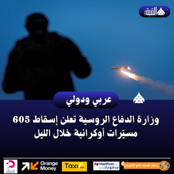 عاجل| وزارة الدفاع الروسية تعلن إسقاط 605 مسيّرات أوكرانية خلال الليل