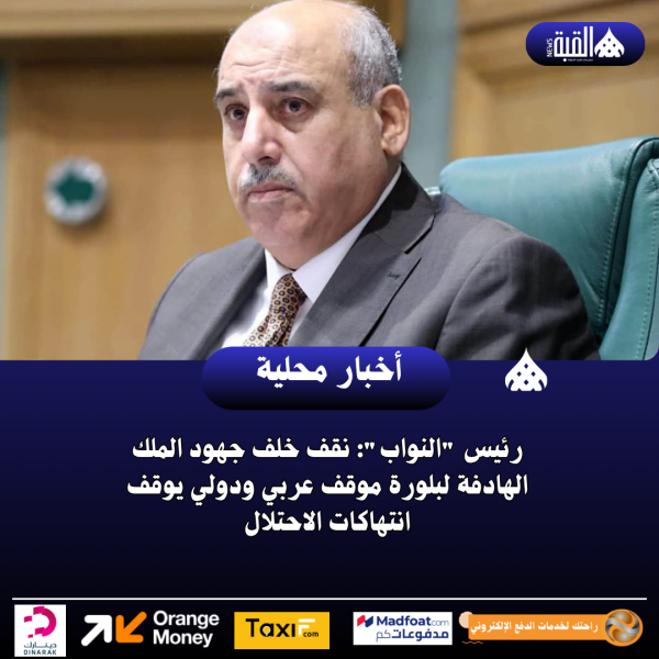 رئيس النواب: نقف خلف جهود الملك الهادفة لبلورة موقف عربي ودولي يوقف انتهاكات الاحتلال