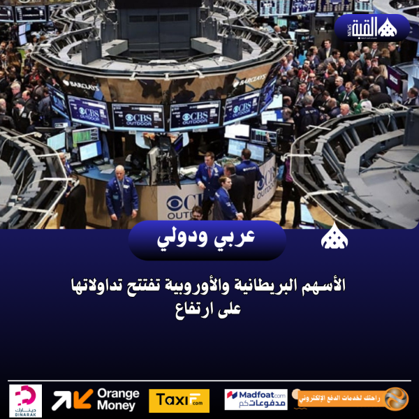 الأسهم البريطانية والأوروبية تفتتح تداولاتها على ارتفاع