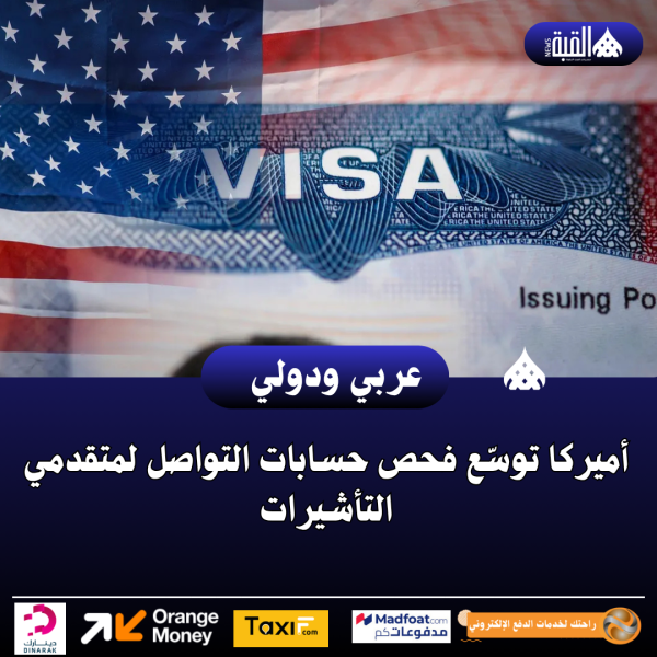أميركا توسّع فحص حسابات التواصل لمتقدمي التأشيرات