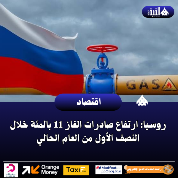 روسيا: ارتفاع صادرات الغاز 11 بالمئة خلال النصف الأول من العام الحالي