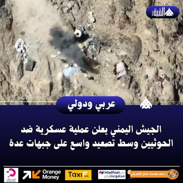 الجيش اليمني يعلن عملية عسكرية ضد الحوثيين وسط تصعيد واسع على جبهات عدة