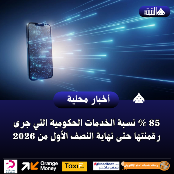 85  نسبة الخدمات الحكومية التي جرى رقمنتها حتى نهاية النصف الأول من 2026