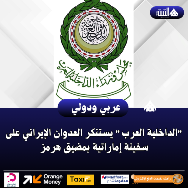 الداخلية العرب يستنكر العدوان الإيراني على سفينة إماراتية بمضيق هرمز