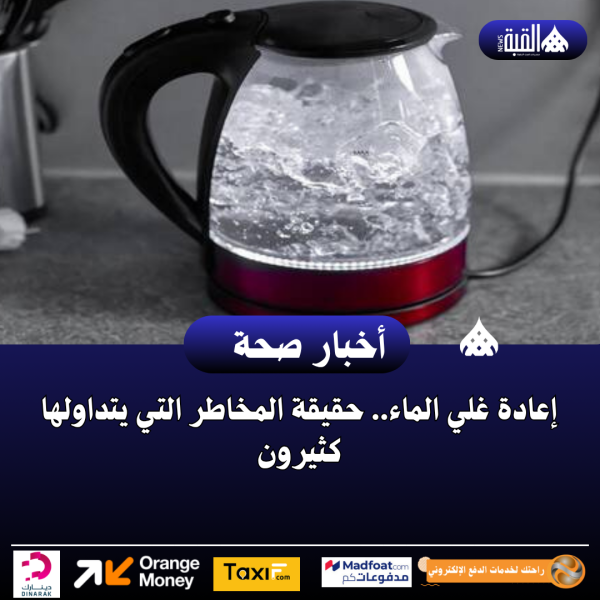 إعادة غلي الماء.. حقيقة المخاطر التي يتداولها كثيرون