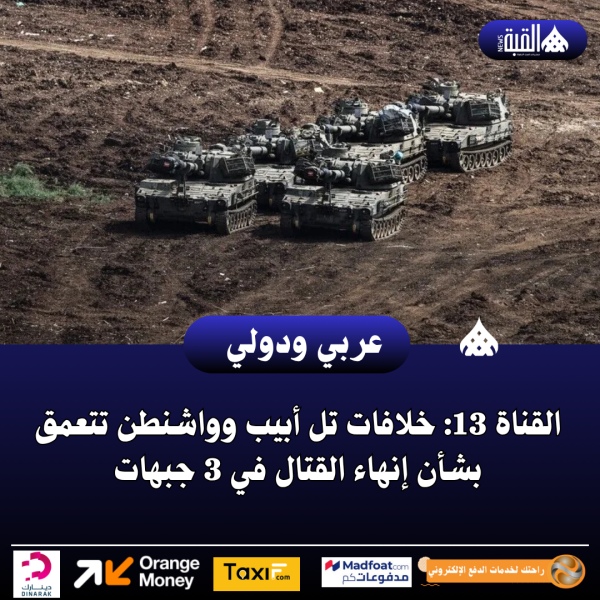القناة 13: خلافات تل أبيب وواشنطن تتعمق بشأن إنهاء القتال في 3 جبهات