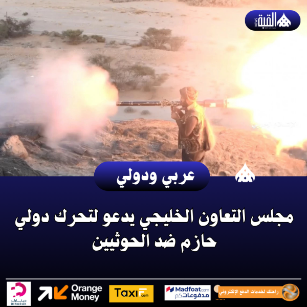 مجلس التعاون الخليجي يدعو لتحرك دولي حازم ضد الحوثيين