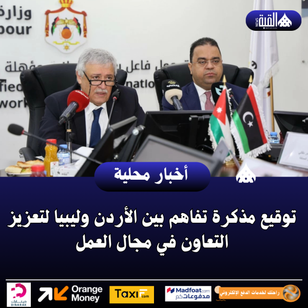 توقيع مذكرة تفاهم بين الأردن وليبيا لتعزيز التعاون في مجال العمل