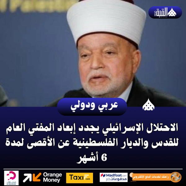 الاحتلال الإسرائيلي يجدد إبعاد المفتي العام للقدس والديار الفلسطينية عن الأقصى لمدة 6 أشهر