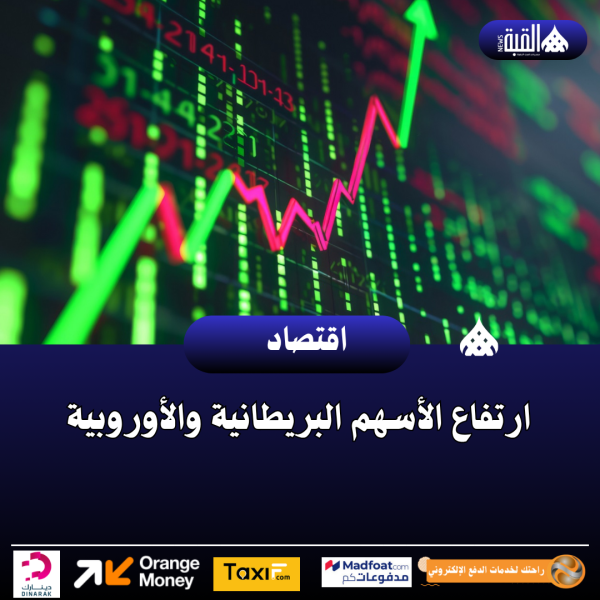 ارتفاع الأسهم البريطانية والأوروبية