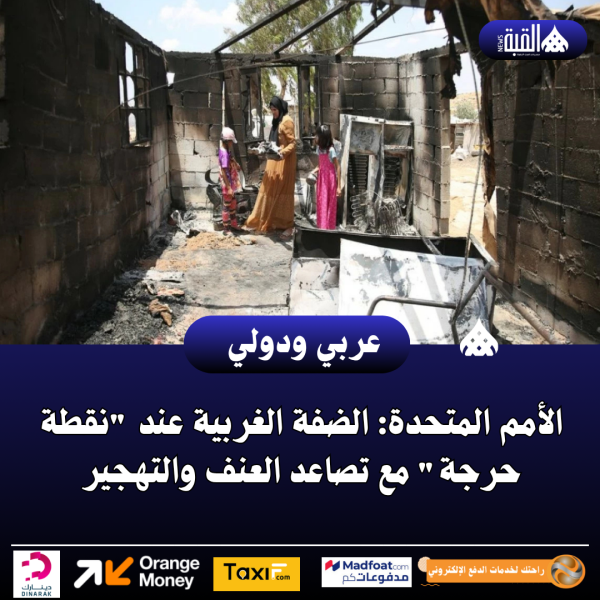 عاجل| الأمم المتحدة: الضفة الغربية عند نقطة حرجة مع تصاعد العنف والتهجير