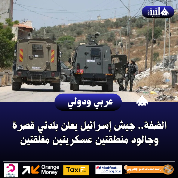الضفة.. جيش إسرائيل يعلن بلدتي قصرة وجالود منطقتين عسكريتين مغلقتين