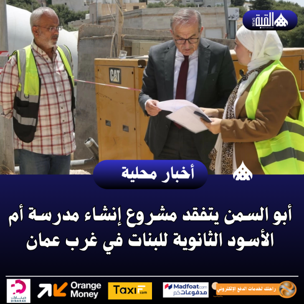 أبو السمن يتفقد مشروع إنشاء مدرسة أم الأسود الثانوية للبنات في غرب عمان