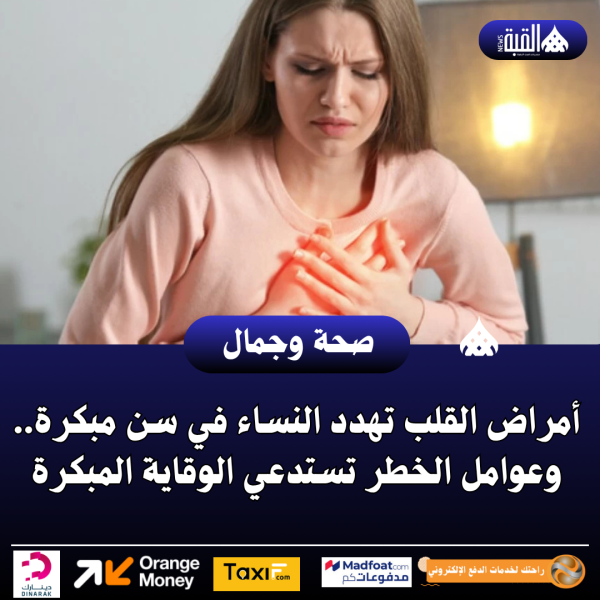 أمراض القلب تهدد النساء في سن مبكرة.. وعوامل الخطر تستدعي الوقاية المبكرة