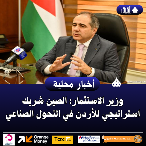 وزير الاستثمار: الصين شريك استراتيجي للأردن في التحول الصناعي