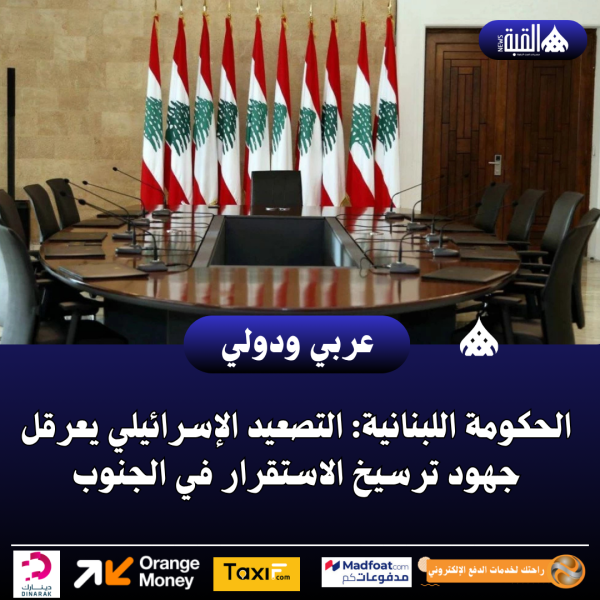 الحكومة اللبنانية: التصعيد الإسرائيلي يعرقل جهود ترسيخ الاستقرار في الجنوب