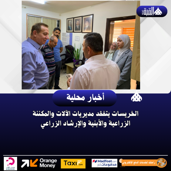 الخريسات يتفقد مديريات الآلات والمكننة الزراعية والأبنية والإرشاد الزراعي