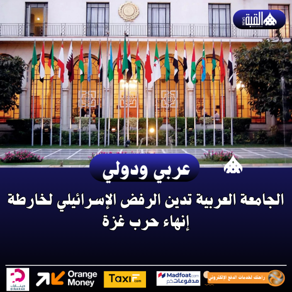 الجامعة العربية تدين الرفض الإسرائيلي لخارطة إنهاء حرب غزة