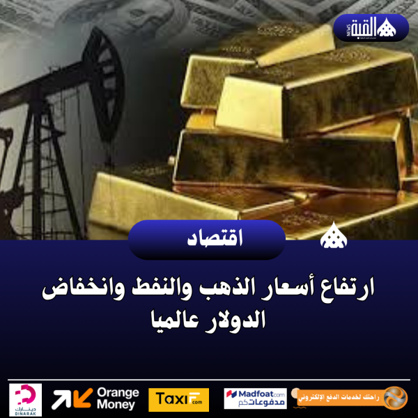 ارتفاع أسعار الذهب والنفط وانخفاض الدولار عالميا
