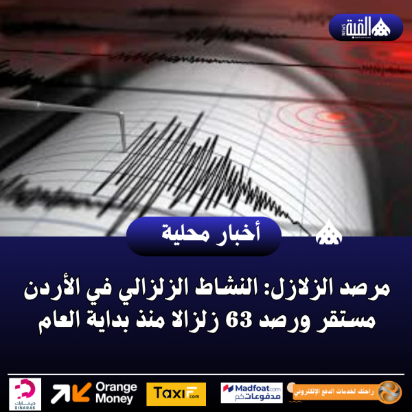 مرصد الزلازل: النشاط الزلزالي في الأردن مستقر ورصد 63 زلزالا منذ بداية العام