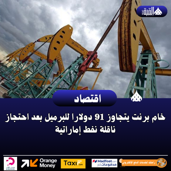 خام برنت يتجاوز 91 دولارا للبرميل بعد احتجاز ناقلة نفط إماراتية