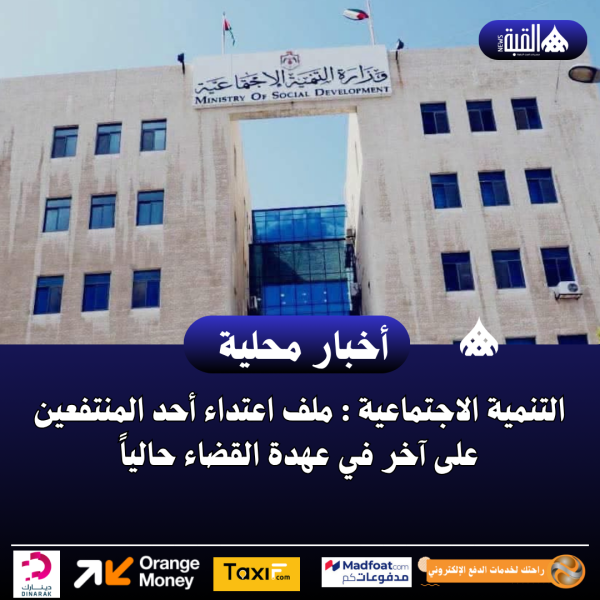 التنمية الاجتماعية : ملف اعتداء أحد المنتفعين على آخر في عهدة القضاء حالياً