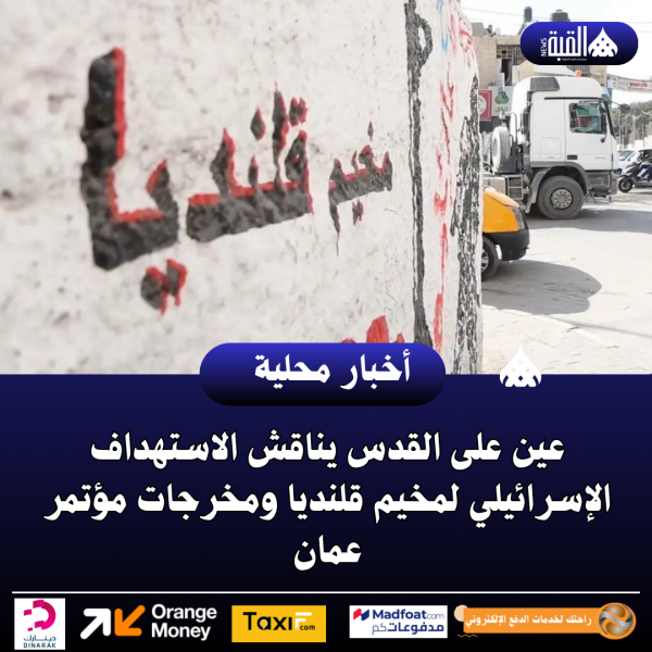 عين على القدس يناقش الاستهداف الإسرائيلي لمخيم قلنديا ومخرجات مؤتمر عمان