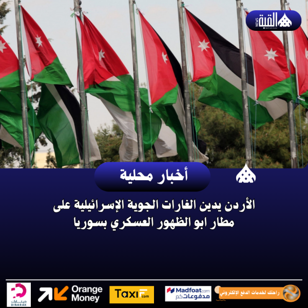 الأردن يدين الغارات الجوية الإسرائيلية على مطار ابو الظهور العسكري بسوريا