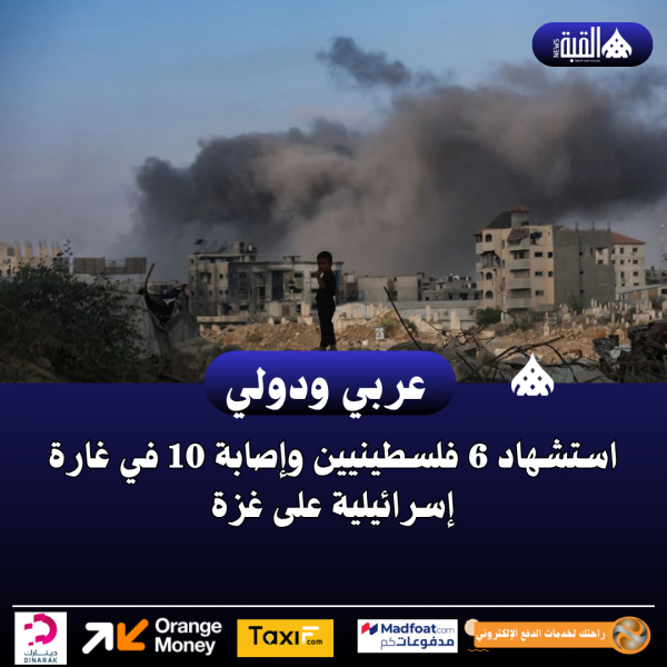 استشهاد 6 فلسطينيين وإصابة 10 في غارة إسرائيلية على غزة