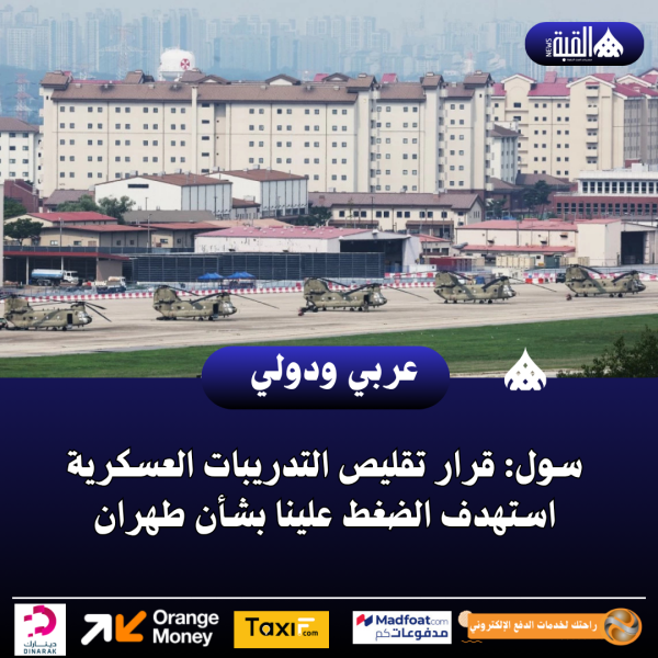 سول: قرار تقليص التدريبات العسكرية استهدف الضغط علينا بشأن طهران