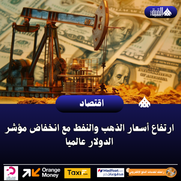 ارتفاع أسعار الذهب والنفط مع انخفاض مؤشر الدولار عالميا