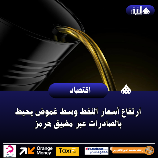 ارتفاع أسعار النفط وسط غموض يحيط بالصادرات عبر مضيق هرمز