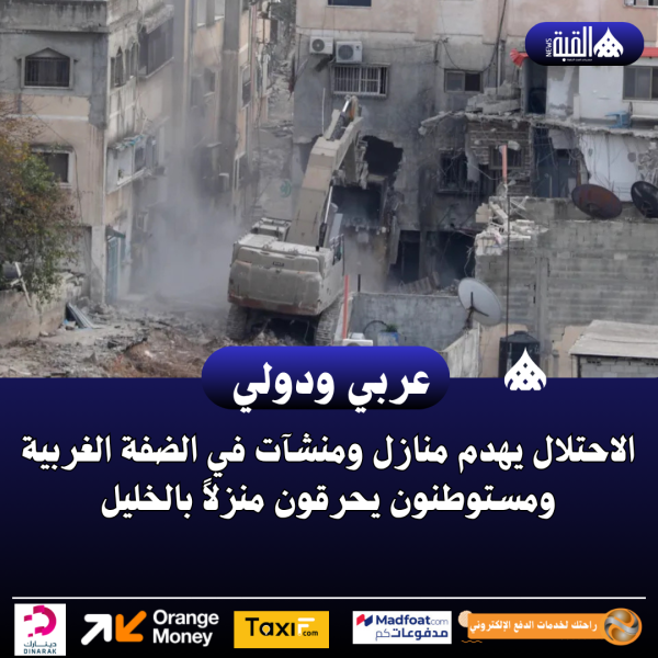 الاحتلال يهدم منازل ومنشآت في الضفة الغربية ومستوطنون يحرقون منزلاً بالخليل
