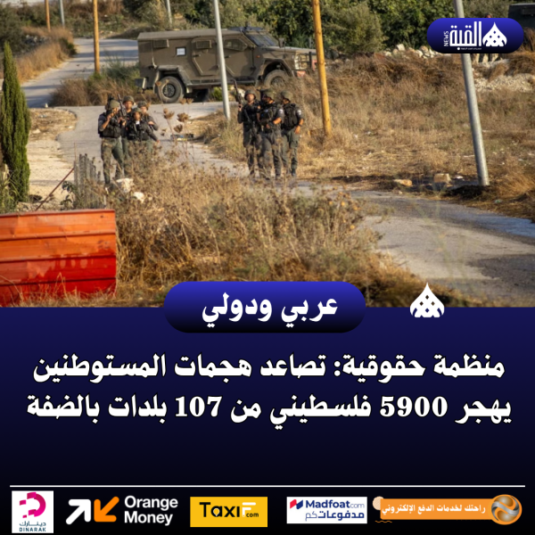 عاجل| منظمة حقوقية: تصاعد هجمات المستوطنين يهجر 5900 فلسطيني من 107 بلدات بالضفة