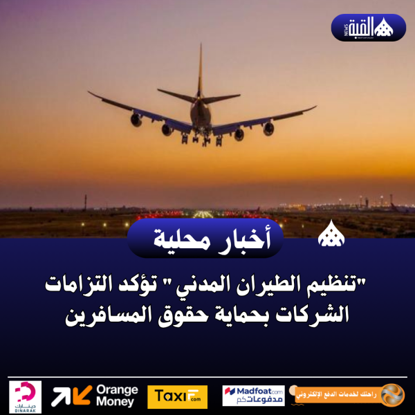 ​تنظيم الطيران المدني تؤكد التزامات الشركات بحماية حقوق المسافرين