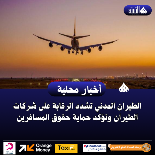 الطيران المدني تشدد الرقابة على شركات الطيران وتؤكد حماية حقوق المسافرين