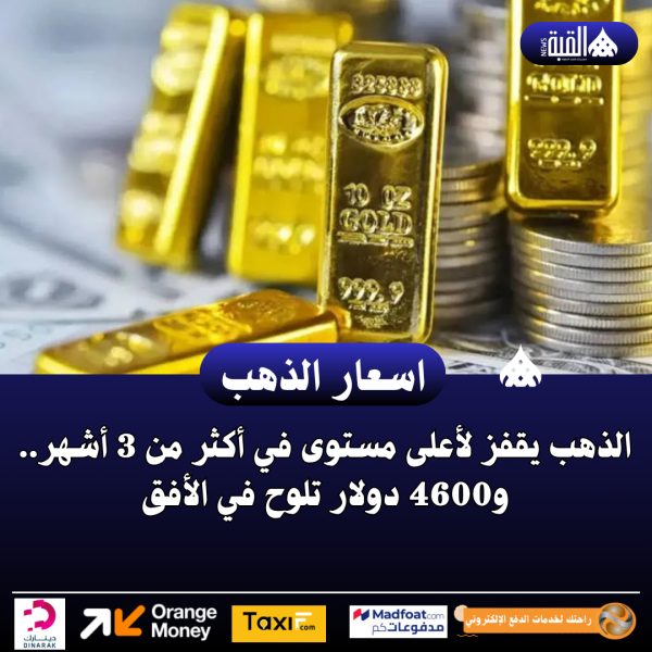 الذهب يقفز لأعلى مستوى في أكثر من 3 أشهر.. و4600 دولار تلوح في الأفق