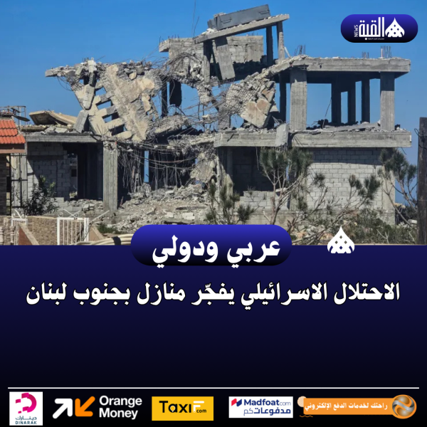 الاحتلال الاسرائيلي يفجّر منازل بجنوب لبنان