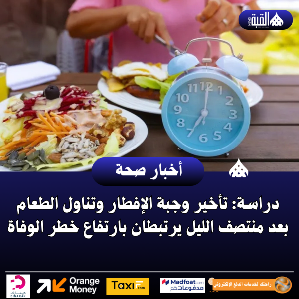 دراسة: تأخير وجبة الإفطار وتناول الطعام بعد منتصف الليل يرتبطان بارتفاع خطر الوفاة