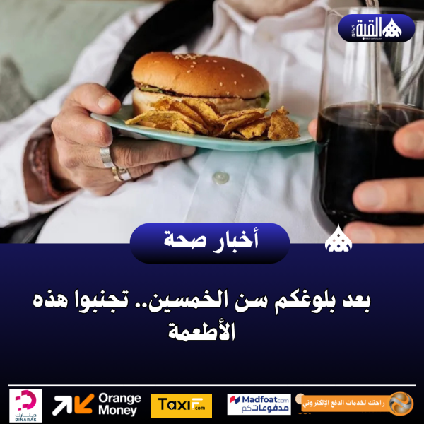 بعد بلوغكم سن الخمسين.. تجنبوا هذه الأطعمة