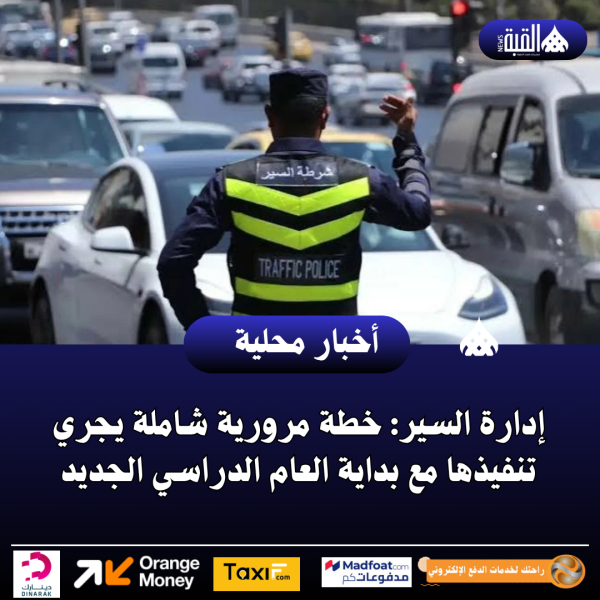 إدارة السير: خطة مرورية شاملة يجري تنفيذها مع بداية العام الدراسي الجديد