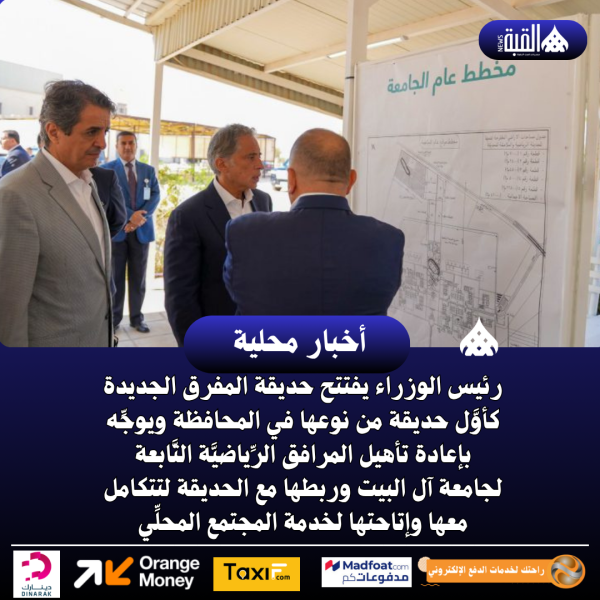 رئيس الوزراء يفتتح حديقة المفرق الجديدة كأوَّل حديقة من نوعها في المحافظة ويوجِّه بإعادة تأهيل المرافق الرِّياضيَّة التَّابعة لجامعة آل البيت وربطها مع الحديقة لتتكامل معها وإتاحتها لخدمة المجتمع المحلِّي