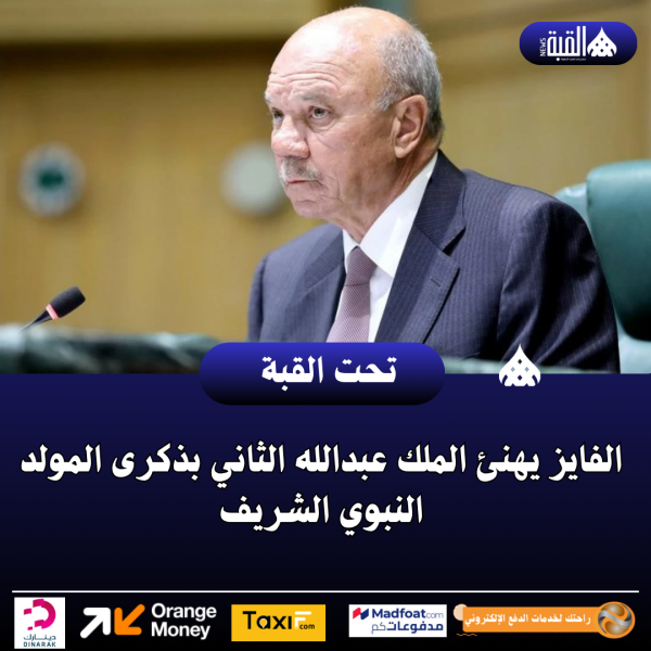 الفايز يهنئ الملك عبدالله الثاني بذكرى المولد النبوي الشريف