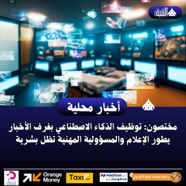 مختصون: توظيف الذكاء الاصطناعي بغرف الأخبار يطور الإعلام والمسؤولية المهنية تظل بشرية