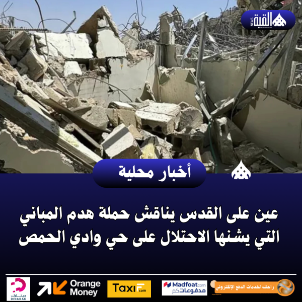 عين على القدس يناقش حملة هدم المباني التي يشنها الاحتلال على حي وادي الحمص