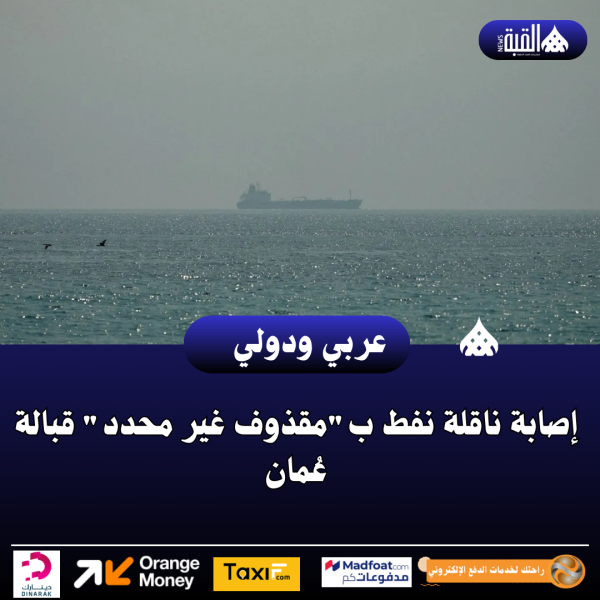 إصابة ناقلة نفط بمقذوف غير محدد قبالة عُمان