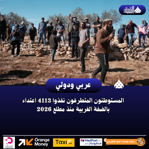 المستوطنون المتطرفون نفذوا 4113 اعتداء بالضفة الغربية منذ مطلع 2026