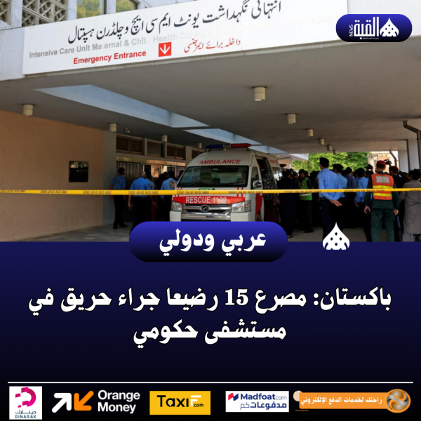 باكستان: مصرع 15 رضيعا جراء حريق في مستشفى حكومي