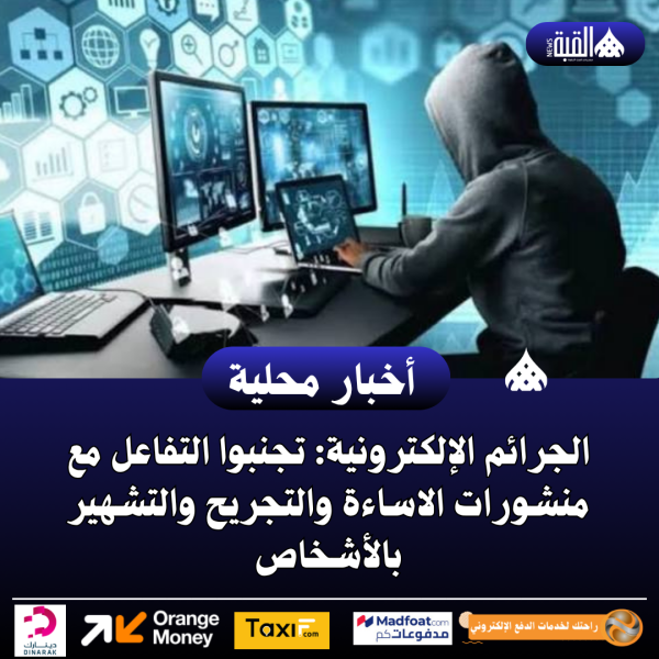 الجرائم الإلكترونية: تجنبوا التفاعل مع منشورات الاساءة والتجريح والتشهير بالأشخاص